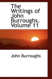image of The Writings of John Burroughs. Volume 11