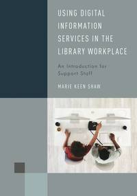 Using Digital Information Services in the Library Workplace: An Introduction for Support Staff...