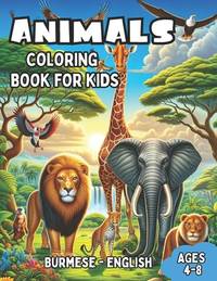 Burmese - English Animals Coloring Book for Kids Ages 4-8: Bilingual Coloring Book with English...