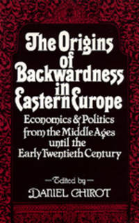 The Origins of Backwardness in Eastern Europe: Economics and Politics from the Middle Ages until...