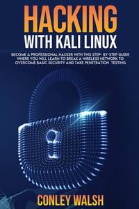Hacking with kali linux: become a professional hacker with this step-by-step guide where you will...