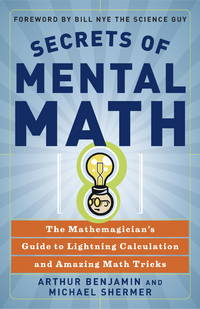 Secrets of Mental Math: The Mathemagician's Guide to Lightning Calculation and Amazing Math...