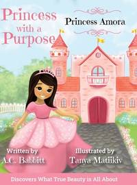 Princess Amora: Discovers What True Beauty is All About (Princess with a Purpose)