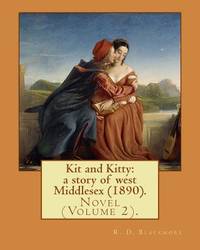 Kit and Kitty: a story of west Middlesex (1890). By: R. D. Blackmore (Volume 2): Kit and Kitty: a...