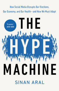 Hype Machine: How Social Media Disrupts Our Elections, Our Economy, and Our Health--and How We...