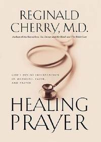 Healing Prayer: God&#039;s Divine Intervention in Medicine, Faith and Prayer by Reginald B. Cherry M.D - 1999-10-25