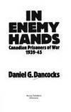 In enemy hands: Canadian prisoners of war, 1939-45 de Daniel G Dancocks - 1983