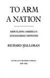 TO ARM A NATION: REBUILDING AMERICA'S ENDANGERED DEFENSES