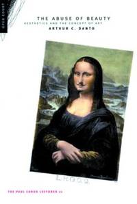 The Abuse of Beauty: Aesthetics and the Concept of Art (The Paul Carus Lectures Series 21)