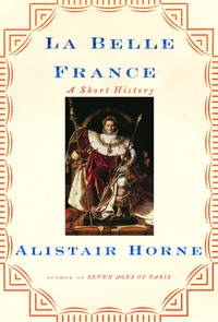 La Belle France: A Short History [Hardcover] Horne, Alistair