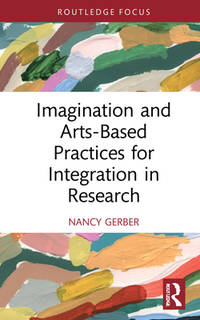 Imagination and Arts-Based Practices for Integration in Research (Developing Traditions in...