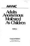 Adults Anonymous Molested As Children : A Twelve Step Program for Healing and Recovery