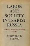 Labor and Society in Tzarist Russia: Factory Workers of St.Petersburg, 1855-70 by Reginald E. Zelnik - 1971