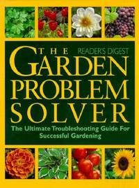The Reader's Digest Garden Problem Solver: The Ultimate Troubleshooting Guide For Successful...