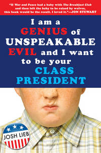 I Am a Genius of Unspeakable Evil and I Want to Be Your Class President by Lieb, Josh - 2009-10-13