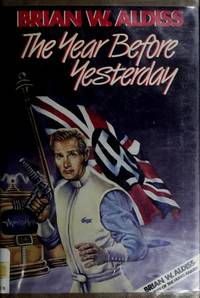 The Year Before Yesterday: A Novel in Three Acts by Brian Wilson Aldiss - 1987-04-01