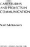 Case Studies and Projects in Communication (Studies in communication) by Neil McKeown - 1982-12