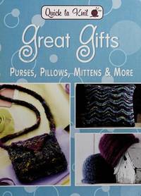 Quick to Knit Great Gifts: Purses, Pillows, Mittens & More