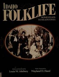 Idaho Folklife: Homesteads to Headstones by Attebery, Louie W. [Editor] - 1985-02-01