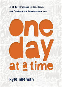 One Day at a Time: A 60-Day Challenge to See, Serve, and Celebrate the People around You by Idleman, Kyle - 2022-10-18