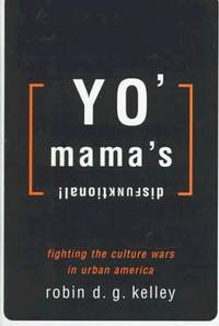 Yo' Mama's Disfunktional! : Fighting the Culture Wars in Urban America by Kelley, Robin D. G - 1997