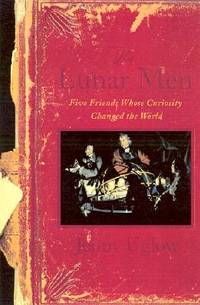 The Lunar Men Five Friends Whose Curiosity Changed the World by Jenny Uglow - October 30, 2002