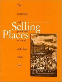 Selling Places: The Marketing and Promotion of Towns and Cities 1850-2000