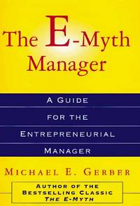 The E-Myth Manager: Why Management Doesn't Work--And What to Do About It