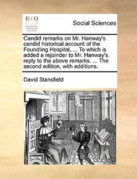Candid Remarks on Mr. Hanway's Candid Historical Account of the Foundling Hospital, ... to...
