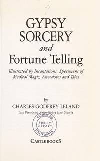 Gypsy Sorcery and Fortune Telling: Illustrated by Incantations, Specimens of Medical Magic, Anecdotes, Tales