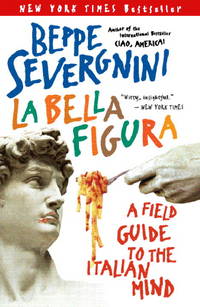 La Bella Figura: A Field Guide to the Italian Min by Severgnini, Beppe,