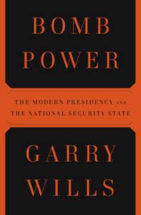 Bomb Power: The Modern Presidency and the National Security State