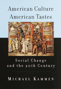 American Culture, American Tastes: Social Change and the 20th Century by Michael Kammen - 1999-08-10