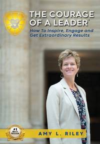 The Courage of a Leader: How to Inspire, Engage and Get Extraordinary Results