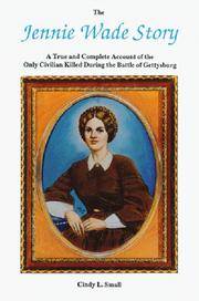 The Jennie Wade Story : A True and Complete Account of the Only Civilian Killed During the Battle...