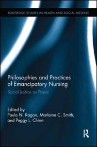 Philosophies and Practices of Emancipatory Nursing: Social Justice as Praxis (Routledge Studies in Health and Social Welfare)