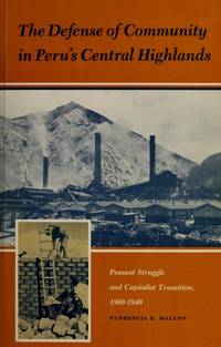 The Defense of Community in Peru's Central Highlands: Peasant Struggle and Capitalist Transition, 1860-1940 (Princeton Legacy Library, 2732)