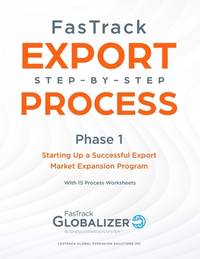 FasTrack Export Step-by-Step Process: Phase 1 - Starting Up a Successful Export Market Expansion...