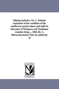 Mining statistics. No. 1. Tabular statement of the condition of the auriferous quartz mines and...