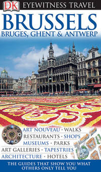 DK Eyewitness Travel Guide: Brussels, Bruges, Ghent & Antwerp DK Publishing; O'Leary, Ian; Mason, Antony; Jones, Emma and Lawrance, Delphine