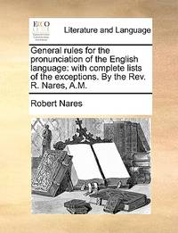 General Rules for the Pronunciation of the English Language: With Complete Lists of the...