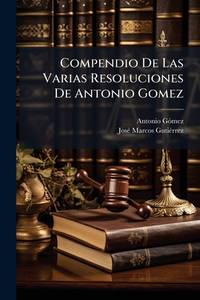 Compendio De Las Varias Resoluciones De Antonio Gomez: En Que Se Contiene Todo Lo Dubstancial De...