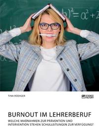 Burnout im Lehrerberuf. Welche Maßnahmen zur Prävention und Intervention stehen Schulleitungen...