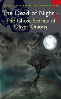 The Dead Of Night : Ghost Stories Of Oliver Onions
