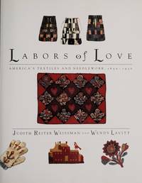 LABORS OF LOVE AMERICA'S TEXTILES AND NEEDLEWORK 1650 - 1930