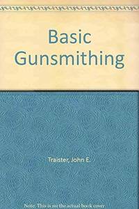 Basic Gunsmithing by Traister, John E - 1979