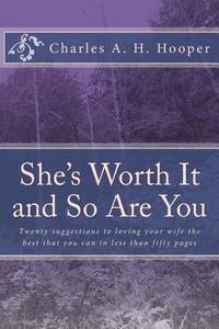 She's Worth It and So Are You: Twenty suggestions to loving your wife in less than fifty pages