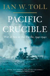 Pacific Crucible: War at Sea in the Pacific, 19411942 (The Pacific War Trilogy, 1) by Toll, Ian W