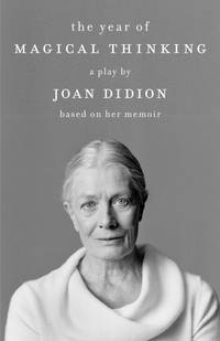 The Year of Magical Thinking: The Play by Didion - 2007