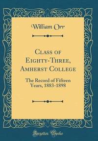 Class of Eighty-Three, Amherst College: The Record of Fifteen Years, 1883-1898 (Classic Reprint)